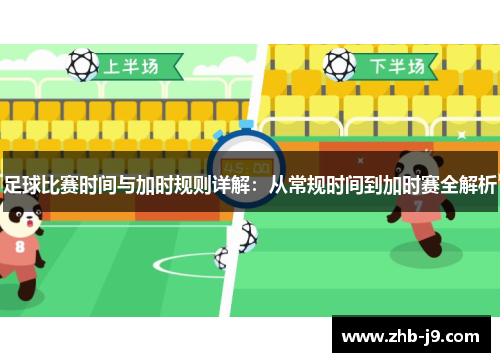 足球比赛时间与加时规则详解：从常规时间到加时赛全解析