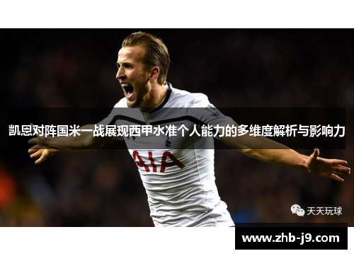 凯恩对阵国米一战展现西甲水准个人能力的多维度解析与影响力