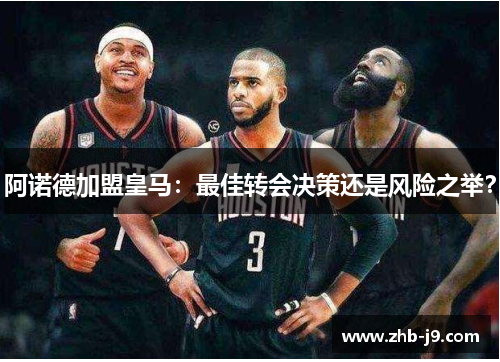 阿诺德加盟皇马：最佳转会决策还是风险之举？