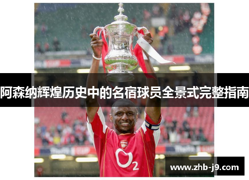 阿森纳辉煌历史中的名宿球员全景式完整指南