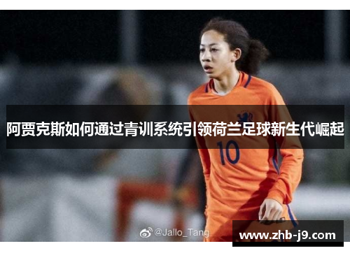 阿贾克斯如何通过青训系统引领荷兰足球新生代崛起