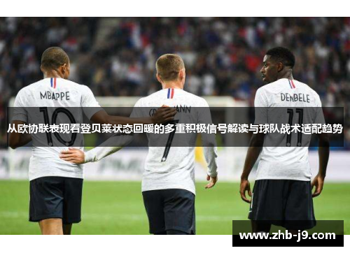 从欧协联表现看登贝莱状态回暖的多重积极信号解读与球队战术适配趋势