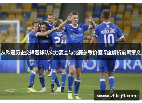 从欧冠历史交锋看球队实力演变与比赛参考价值深度解析前瞻意义
