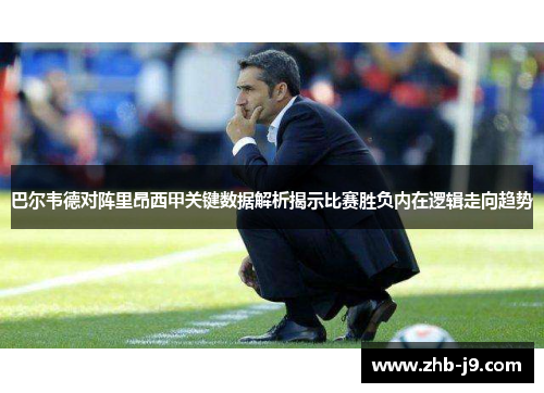 巴尔韦德对阵里昂西甲关键数据解析揭示比赛胜负内在逻辑走向趋势
